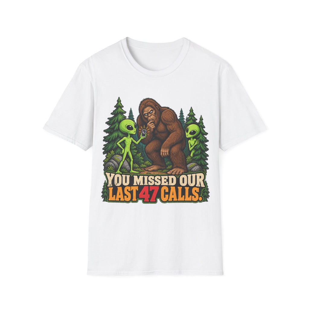 You Missed Our Last 47 Calls Bigfoot Alien T-Shirt