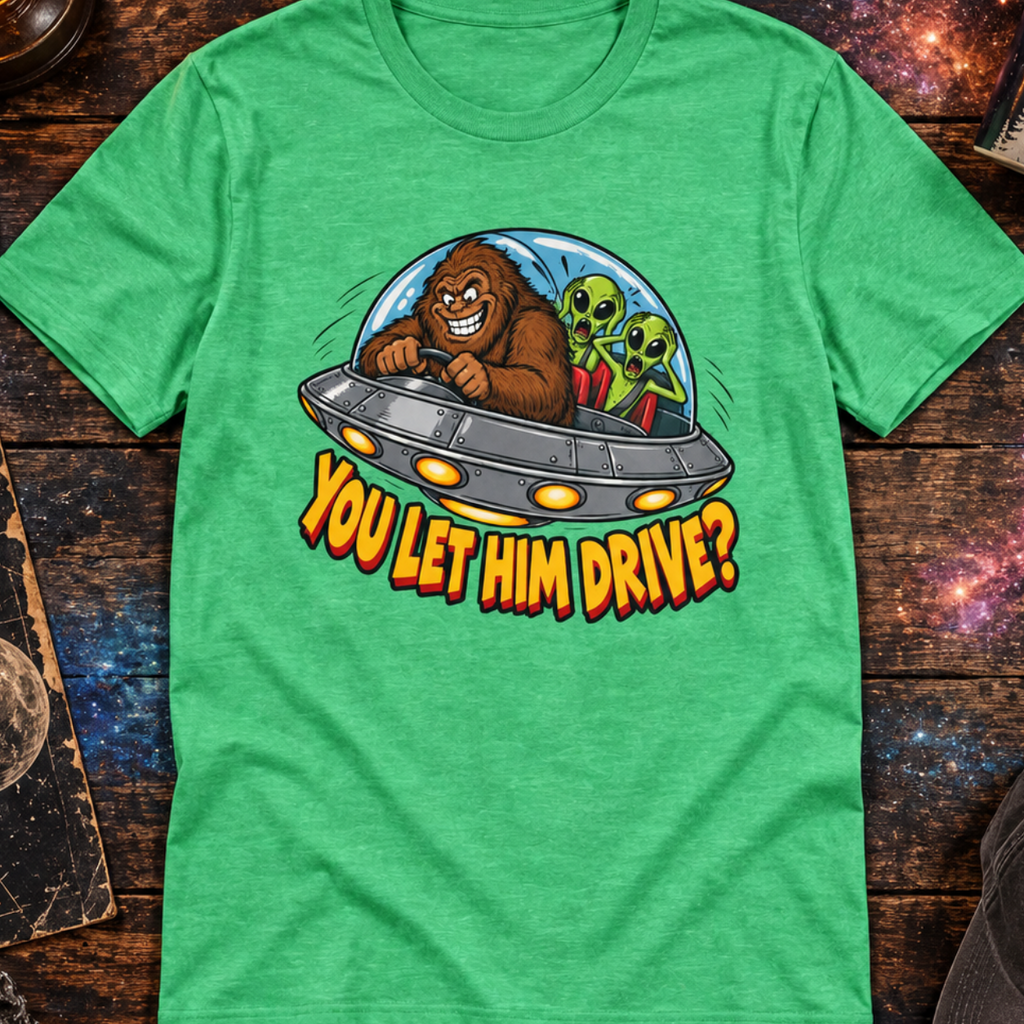 Alien Ride T-Shirt — "You Let Him Drive?" Funny Bigfoot UFO Tee