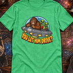 Alien Ride T-Shirt — "You Let Him Drive?" Funny Bigfoot UFO Tee