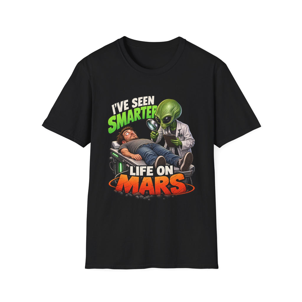 I've Seen Smarter Life on Mars Alien Humor T-Shirt