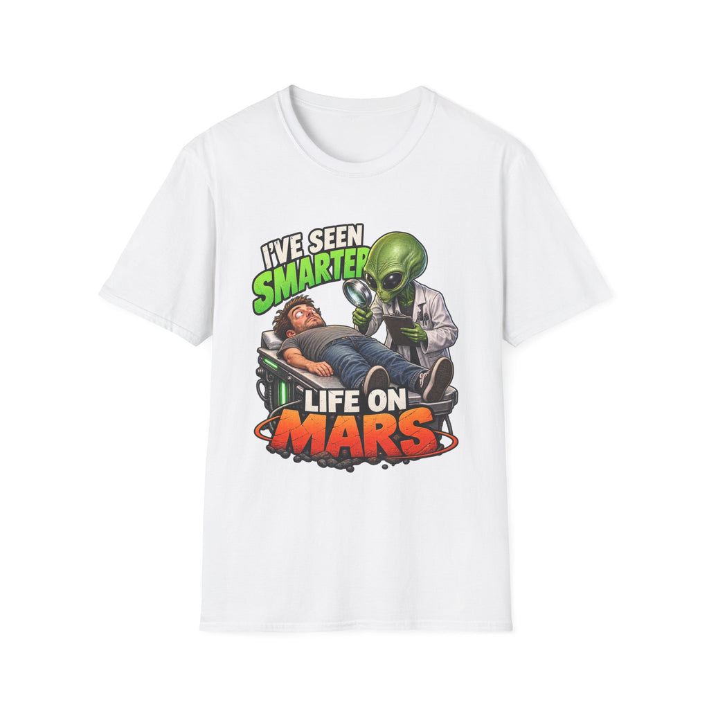 I've Seen Smarter Life on Mars Alien Humor T-Shirt
