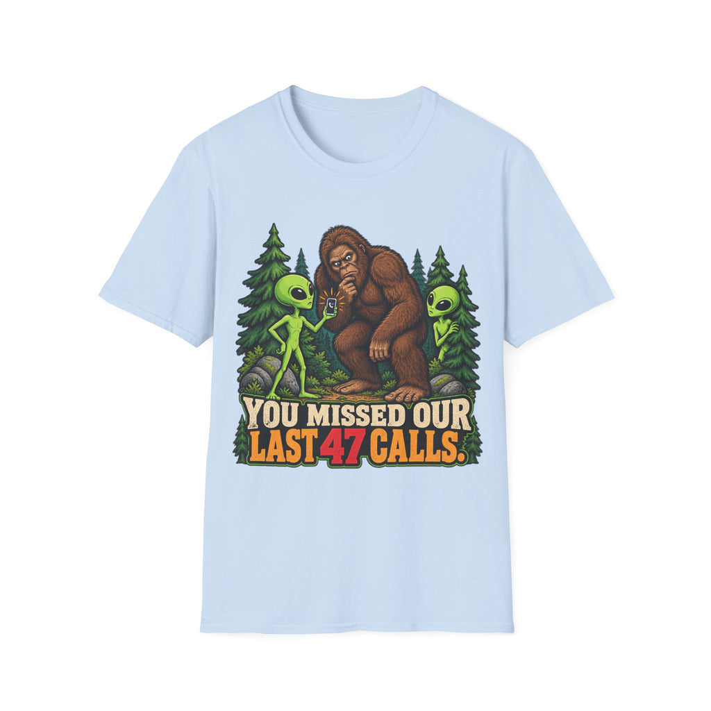 You Missed Our Last 47 Calls Bigfoot Alien T-Shirt
