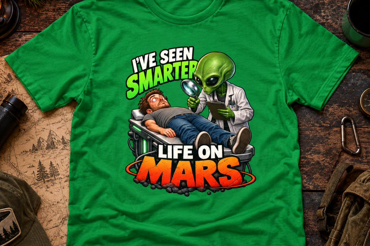 I've Seen Smarter Life on Mars Alien Humor T-Shirt