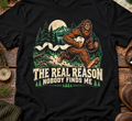 The Real Reason Nobody Finds Me Bigfoot T-Shirt